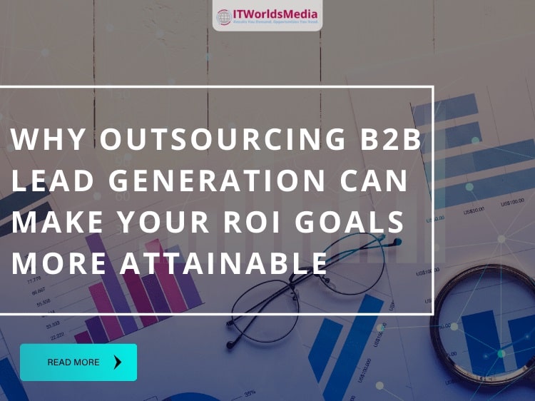 Why Outsourcing B2B Lead Generation Can Make Your ROI Goals More Attainable