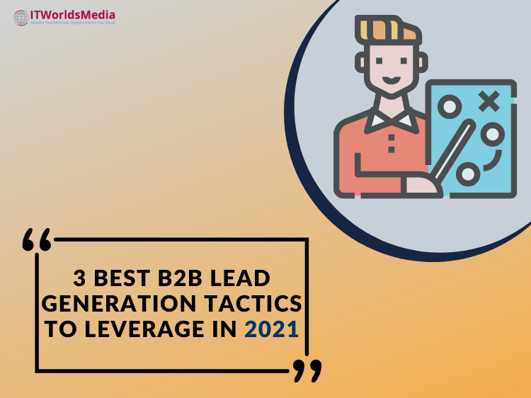 3 Best B2B Lead Generation Tactics to Leverage in 2021