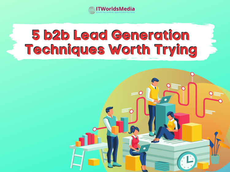 5 B2B Lead Generation Techniques Worth Trying
