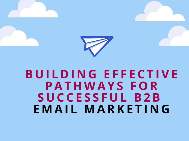 Building Effective Pathways for Successful B2B Email Marketing