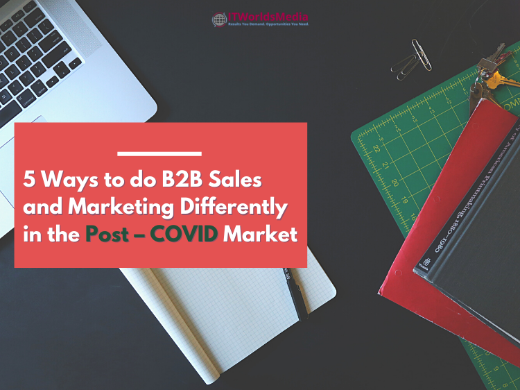 5 Ways to do B2B Sales and Marketing Differently in the Post-COVID Market
