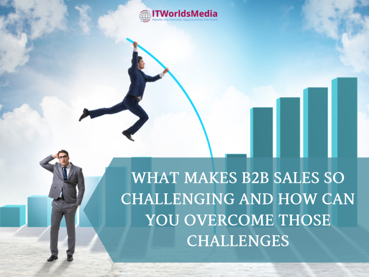 What makes B2B Sales so Challenging and How Can You Overcome those Challenges