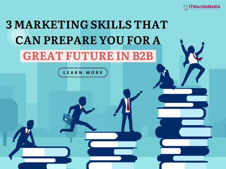 3 Marketing Skills that Can Prepare You for a Great Future in B2B