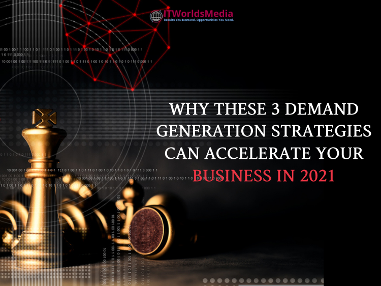 Why these 3 Demand Generation Strategies Can Accelerate your Business in 2021