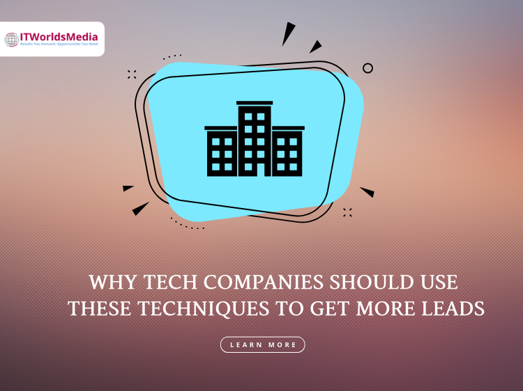 Why tech companies should use these techniques to get more Leads