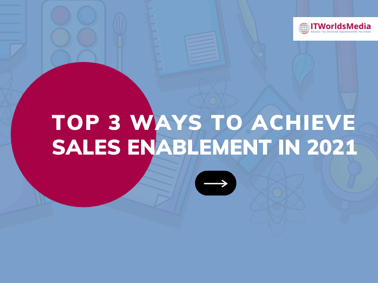 Top 3 Ways to Achieve Sales Enablement in 2021