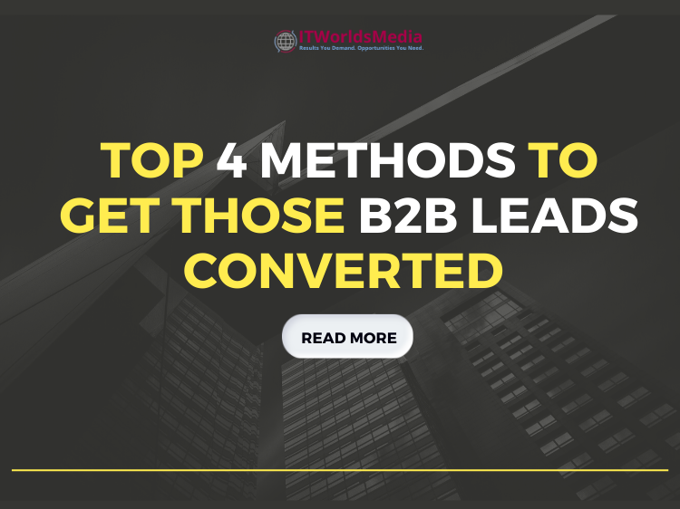 Top 4 Methods to Get those B2B Leads Converted