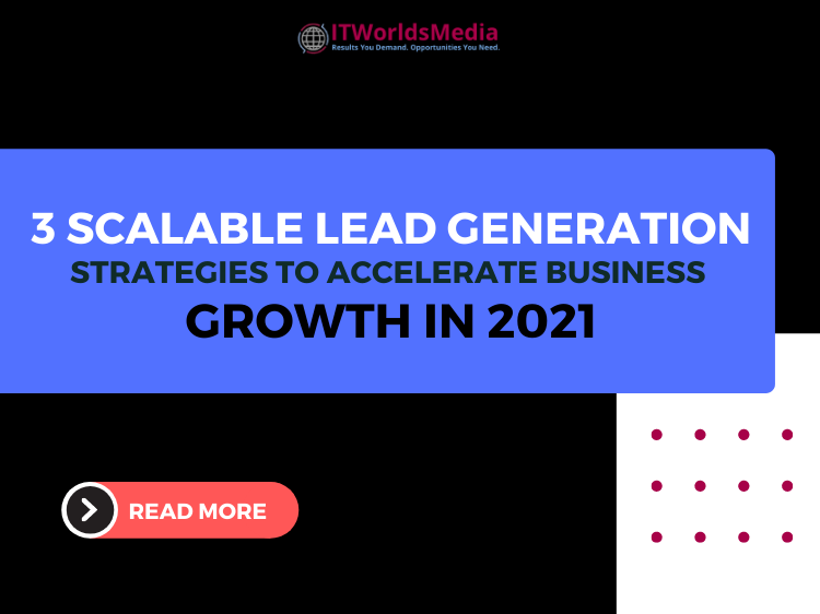 3 Scalable Lead Generation Strategies To Accelerate Business Growth in 2021