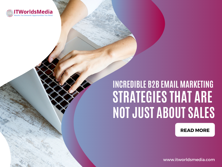 Incredible B2B Email Marketing Strategies That Are Not Just About Sales