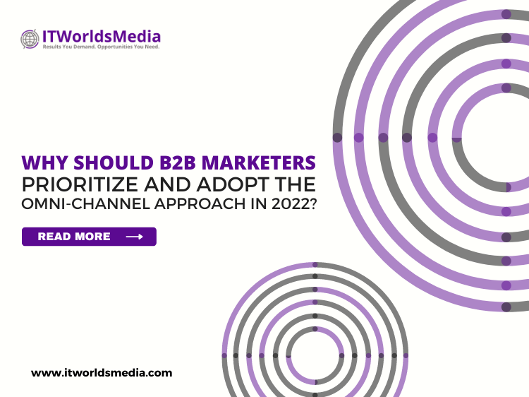 Why should b2b marketers prioritize and adopt the omni-channel approach in 2022