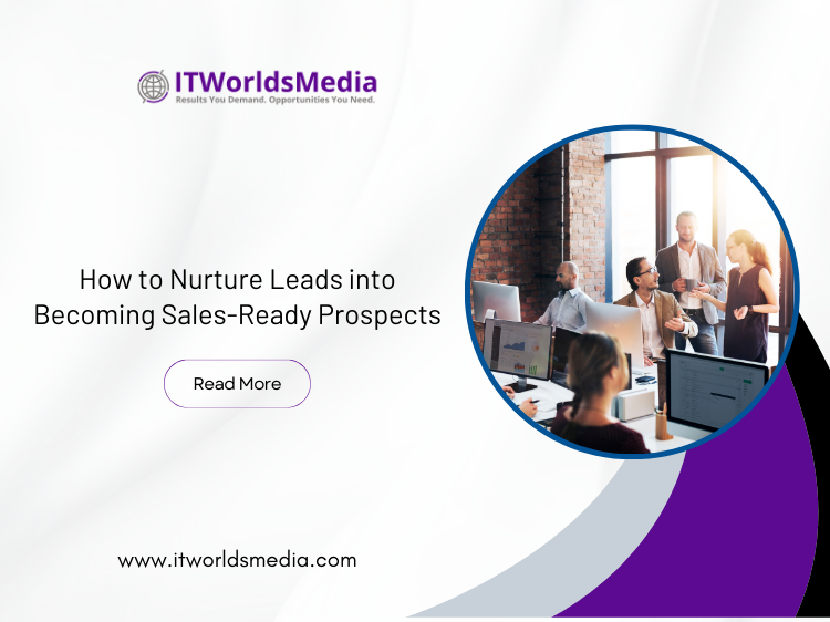 How to Nurture Leads into Becoming Sales Ready Prospects